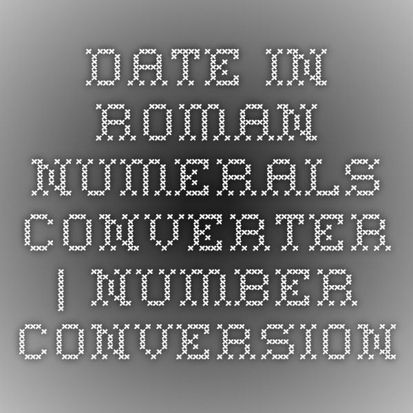 Date In Roman Numerals Converter Number Conversion Roman Numeral