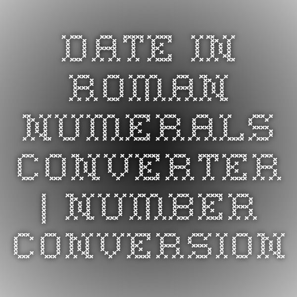 Date In Roman Numerals Converter Number Conversion Roman Numeral 