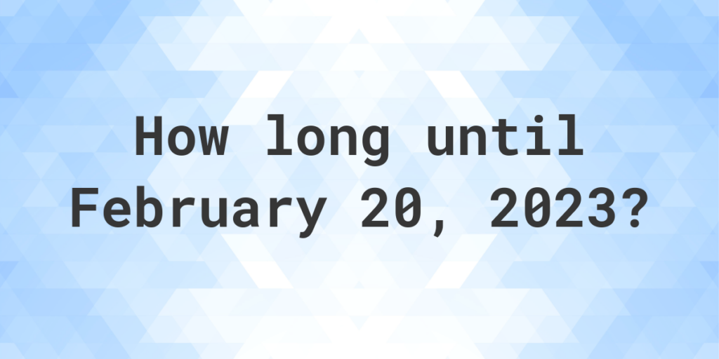 How Many Days Until February 20 2023 Calculatio