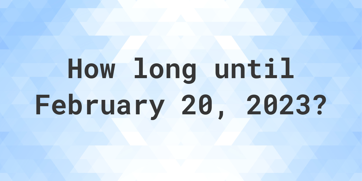 How Many Days Until February 20 2023 Calculatio