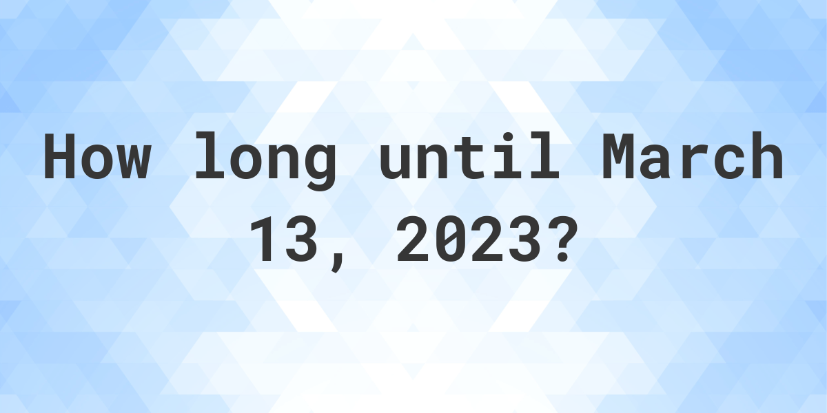 How Many Days Until March 13 2023 Calculatio