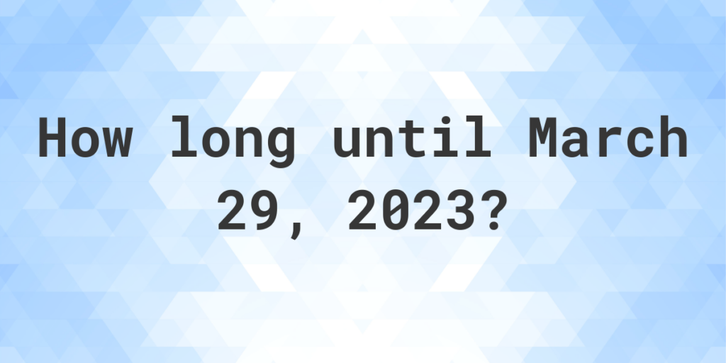 How Many Days Until March 29 2023 Calculatio